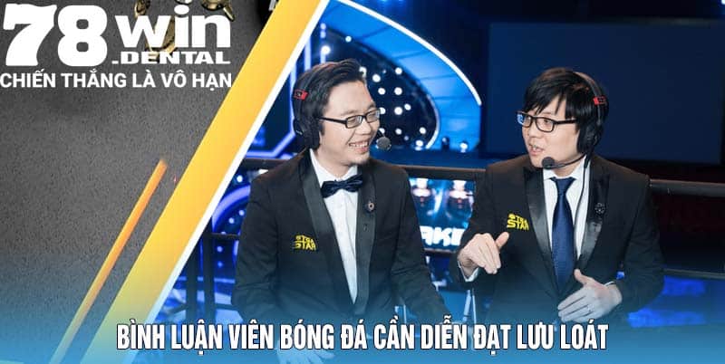 Bình luận viên bóng đá cần diễn đạt lưu loát