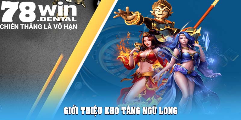 Kho Tàng Ngũ Long 78Win - Game Hay Thưởng Lớn 4 Giới thiệu Kho tàng ngũ long